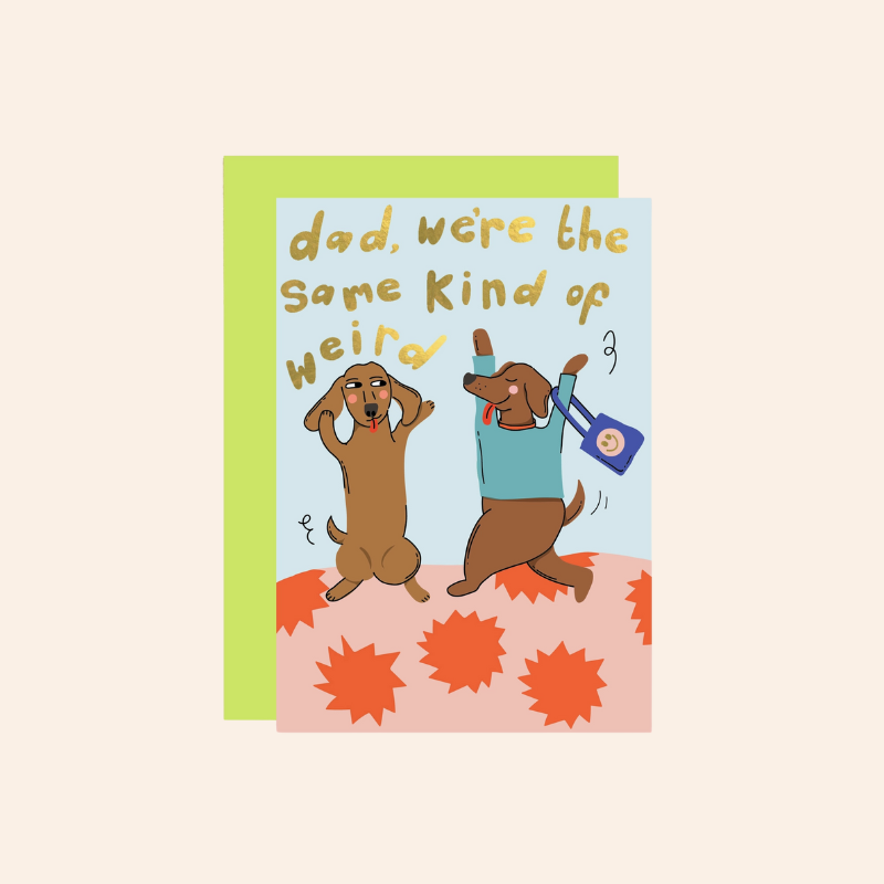 Dad, We're The Same Kind Of Weird Card